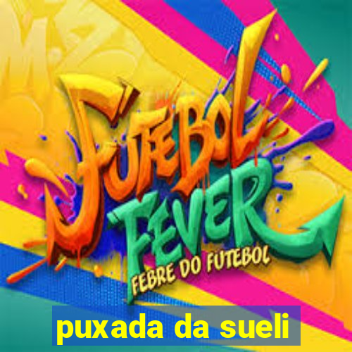 puxada da sueli